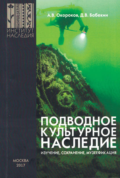 Подводное культурное наследие: изучение, сохранение, музеефикация - Александр Окороков