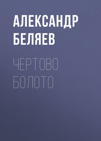 Чертово болото - Александр Беляев