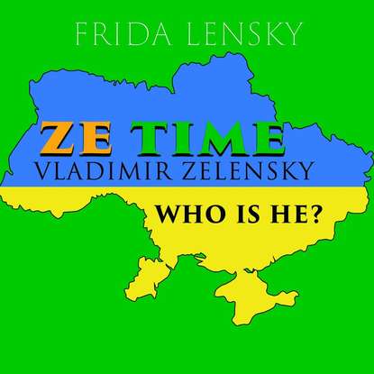 Ze Time: Vladimir Zelensky. Who is he? - Ленски Фрида