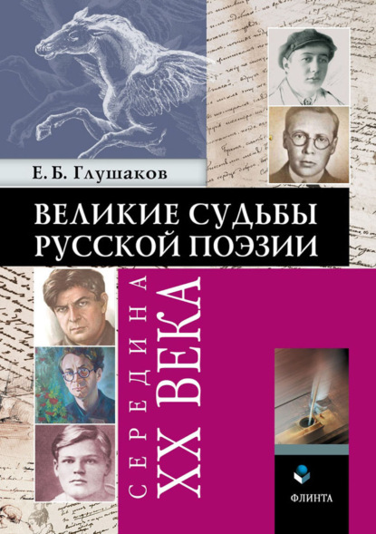 Великие судьбы русской поэзии: середина ХХ века - Е. Б. Глушаков