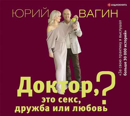 Доктор, это секс, дружба или любовь? Секреты счастливой личной жизни от психотерапевта — Юрий Вагин