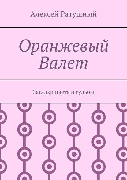 Оранжевый Валет. Загадки цвета и судьбы - Алексей Алексеевич Ратушный