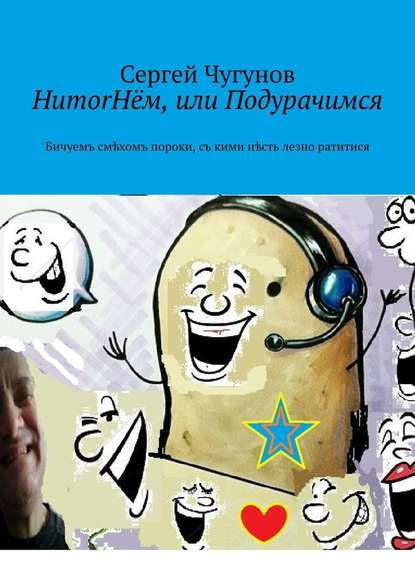 HumorНём, или Подурачимся. Бичуемъ смѣхомъ пороки, съ кими нѣсть лезно ратитися - Сергей Чугунов