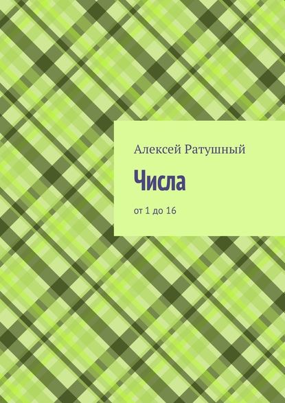 Числа. От 1 до 16 - Алексей Алексеевич Ратушный