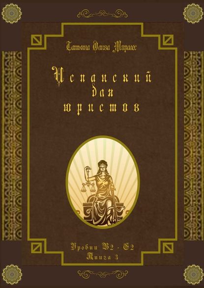 Испанский для юристов. Уровни В2—С2. Книга 3 - Татьяна Олива Моралес