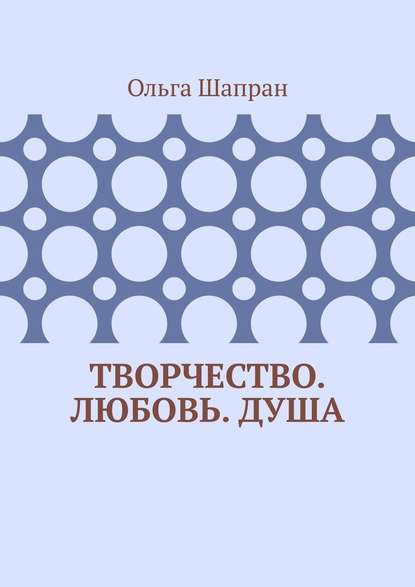 Творчество. Любовь. Душа. Беседы о сокровенном — Ольга Шапран