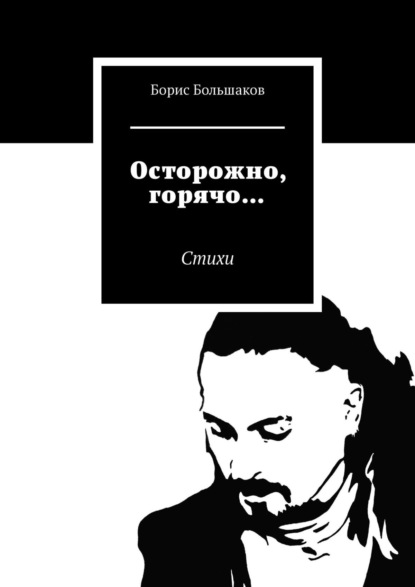 Осторожно, горячо… Стихи - Борис Большаков