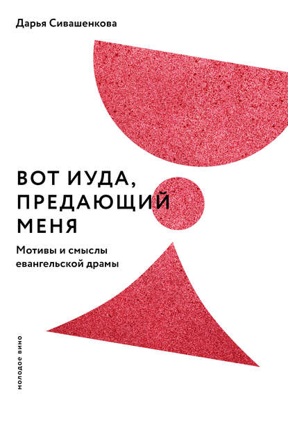 Вот Иуда, предающий Меня. Мотивы и смыслы евангельской драмы - Дарья Сивашенкова