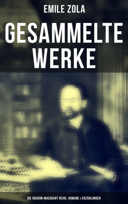 Gesammelte Werke von Emile Zola: Die Rougon-Macquart Reihe, Romane & Erz?hlungen - Эмиль Золя