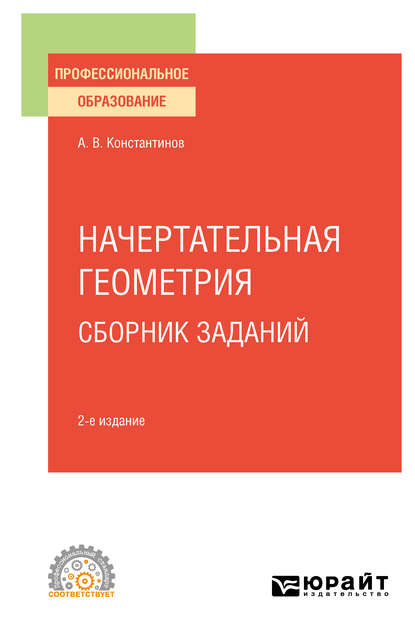 Начертательная геометрия. Сборник заданий 2-е изд., испр. и доп. Учебное пособие для СПО — Алексей Владимирович Константинов