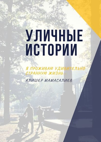 Уличные истории. Я проживаю удивительно странную жизнь… - Алишер Мамасалиев