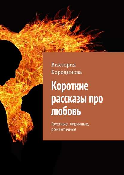 Короткие рассказы про любовь. Грустные, лиричные, романтичные — Виктория Бородинова