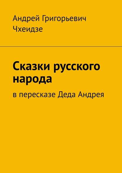 Сказки русского народа. В пересказе Деда Андрея - Андрей Чхеидзе