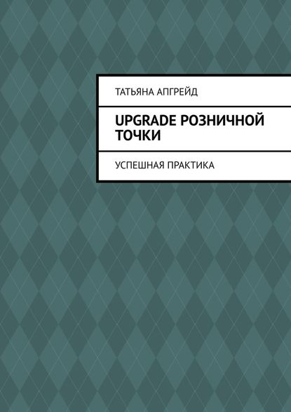 Upgrade розничной точки. Успешная практика - Татьяна Апгрейд