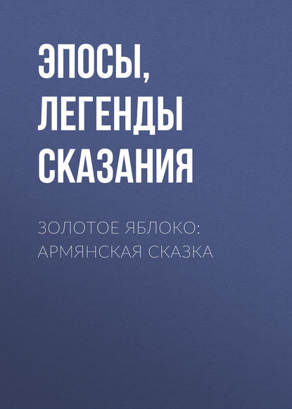 Золотое яблоко: Армянская сказка - Эпосы, легенды и сказания