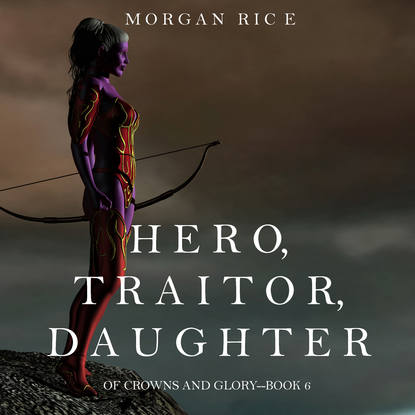 Hero, Traitor, Daughter - Морган Райс