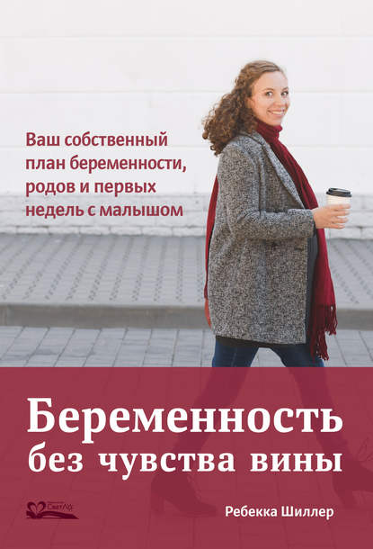 Беременность без чувства вины. Ваш собственный план беременности, родов и первых недель с малышом - Ребекка Шиллер