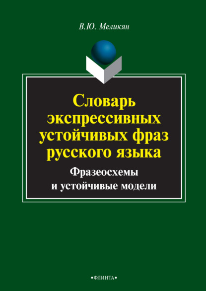 Словарь экспрессивных устойчивых фраз русского языка. Фразеосхемы и устойчивые модели - В. Ю. Меликян