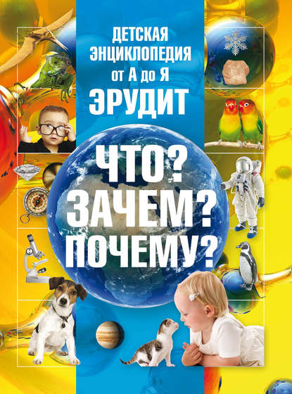 Детская энциклопедия от А до Я. Эрудит. Что? Зачем? Почему? - Т. Л. Шереметьева