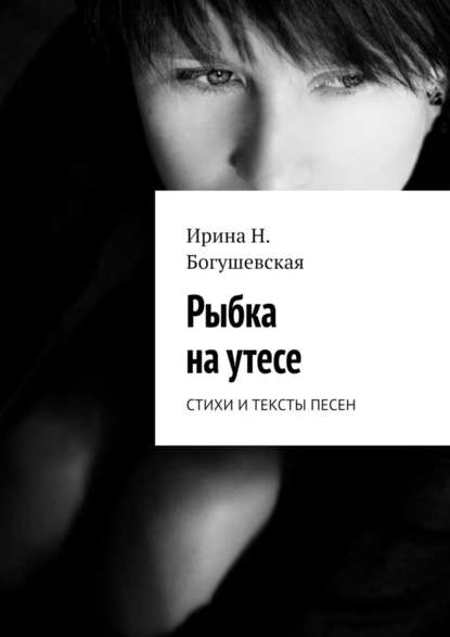 Рыбка на утесе. Стихи и тексты песен - Ирина Н. Богушевская