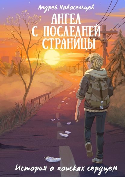 Ангел с последней страницы. История о поисках сердцем - Андрей Новосельцев