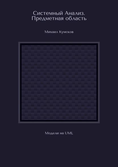 Системный Анализ. Предметная область. Модели на UML - Михаил Кумсков