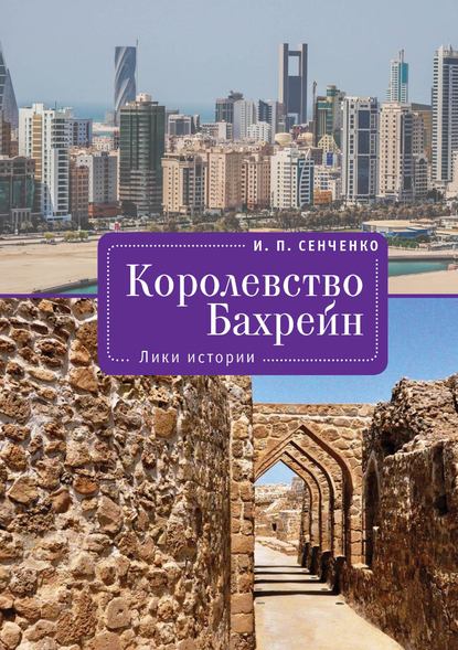 Королевство Бахрейн. Лики истории - И. П. Сенченко