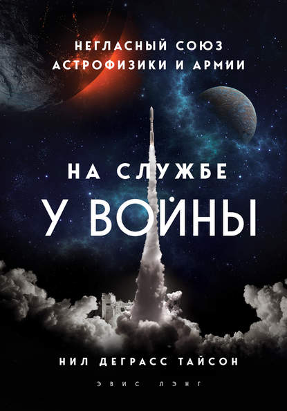 На службе у войны: негласный союз астрофизики и армии - Нил Деграсс Тайсон