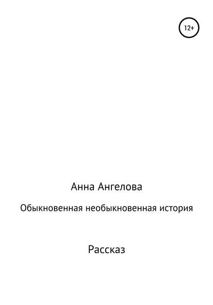 Обыкновенная необыкновенная история - Анна Ангелова