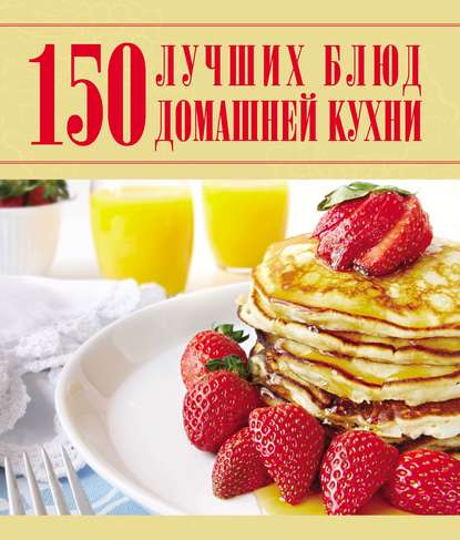 150 лучших блюд домашней кухни - Д. И. Ермакович