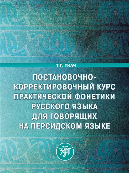 Постановочно-корректировочный курс практической фонетики русского языка для говорящих на персидском языке — Т. Г. Ткач