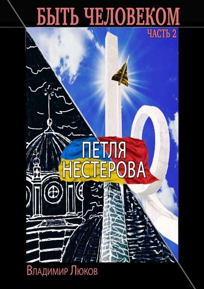 Быть человеком. Часть 2. Петля Нестерова - Владимир Люков