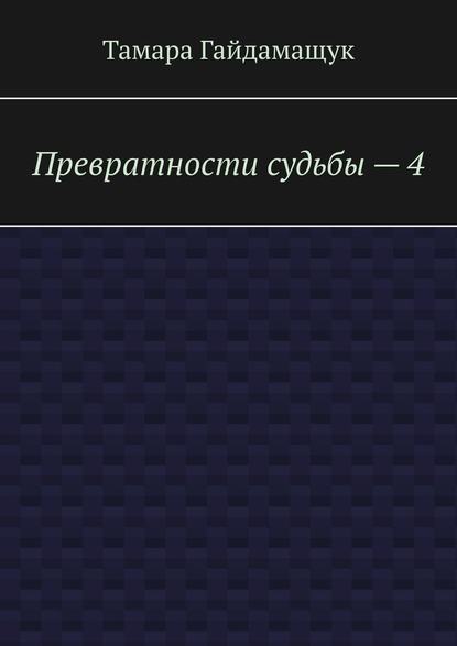 Превратности судьбы – 4 - Тамара Гайдамащук