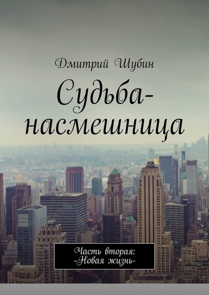 Судьба-насмешница. Часть вторая: Новая жизнь - Дмитрий Шубин