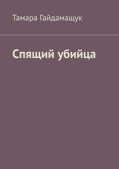 Спящий убийца - Тамара Гайдамащук