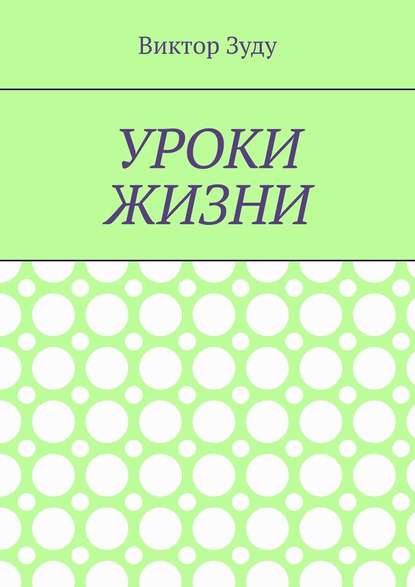 Уроки жизни. Истинный ученик учится у жизни - Виктор Зуду