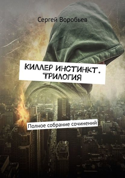 Киллер Инстинкт. Трилогия. Полное собрание сочинений - Сергей Воробьев