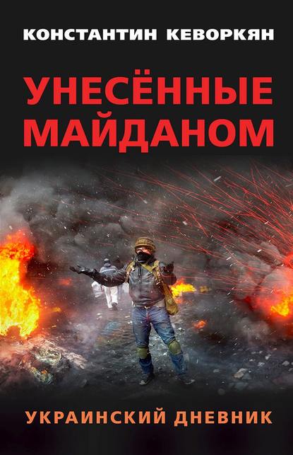 Унесённые майданом. Украинский дневник - Константин Кеворкян