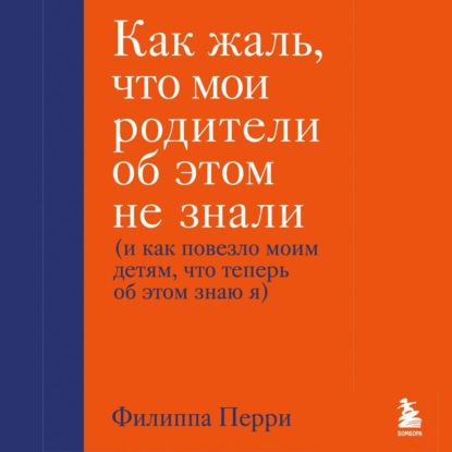 Как жаль, что мои родители об этом не знали (и как повезло моим детям, что теперь об этом знаю я) — Филиппа Перри