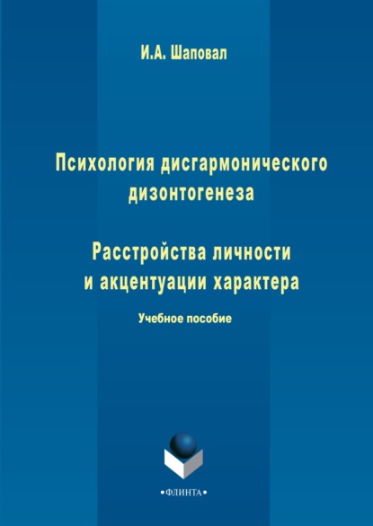 Психология дисгармонического дизонтогенеза. Часть 1. Расстройства личности и акцентуации характера - Ирина Анатольевна Шаповал