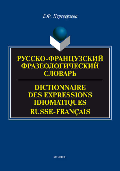 Русско-французский фразеологический словарь / Dictionnaire des expressions idiomatiques russe-fran?ais - Елена Переверзева