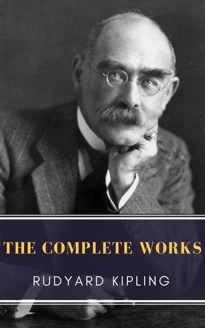 The Complete Works of Rudyard Kipling - Редьярд Джозеф Киплинг