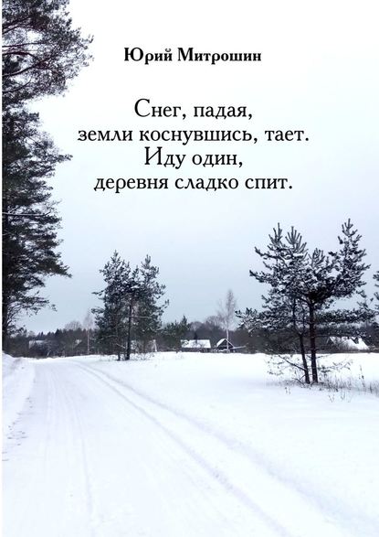 Снег, падая, земли коснувшись, тает. Иду один, деревня сладко спит - Юрий Митрошин