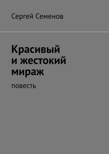 Красивый и жестокий мираж. Повесть — Сергей Семенов