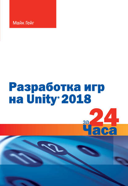 Разработка игр на Unity 2018 за 24 часа - Майк Гейг