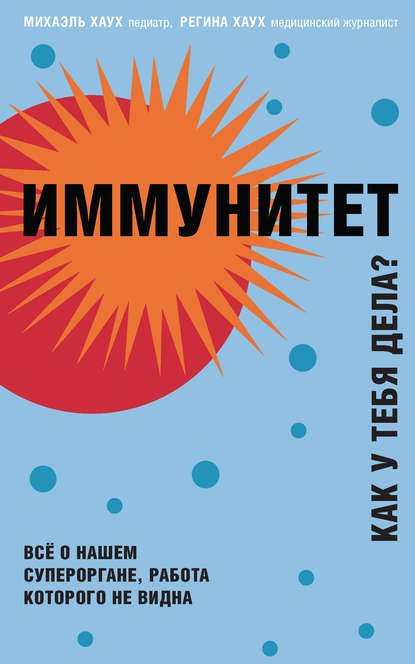 Иммунитет. Как у тебя дела? Всё о нашем органе, работа которого не видна — Михаэль Хаух