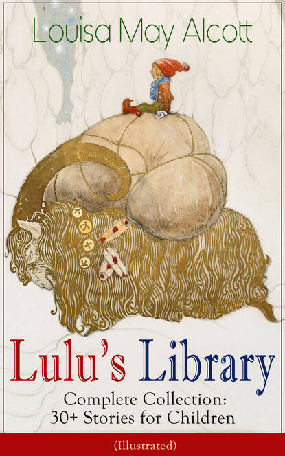 Lulu's Library - Complete Collection: 30+ Stories for Children (Illustrated) — Луиза Мэй Олкотт