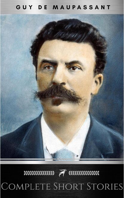 The Complete Short Stories of De Maupassant: Including the Necklace, a Passion, the Piece of String, Revenge, and the Wedding Night - Ги де Мопассан