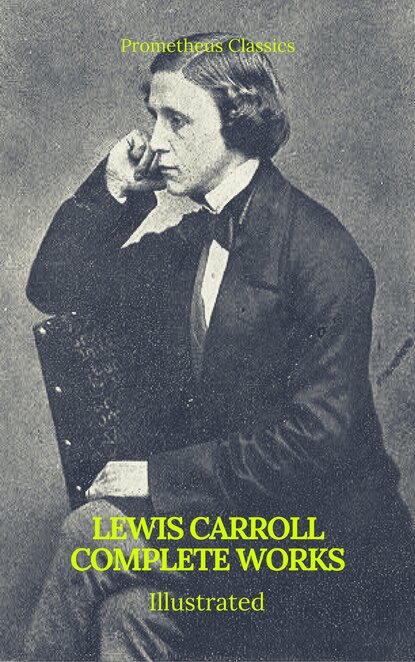 The Complete Works of Lewis Carroll (Best Navigation, Active TOC) (Prometheus Classics) - Льюис Кэрролл