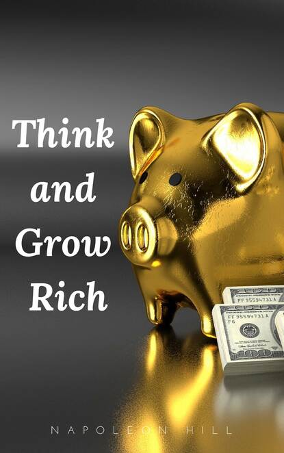 Think and Grow Rich: The Original 1937 Unedited Edition - Наполеон Хилл